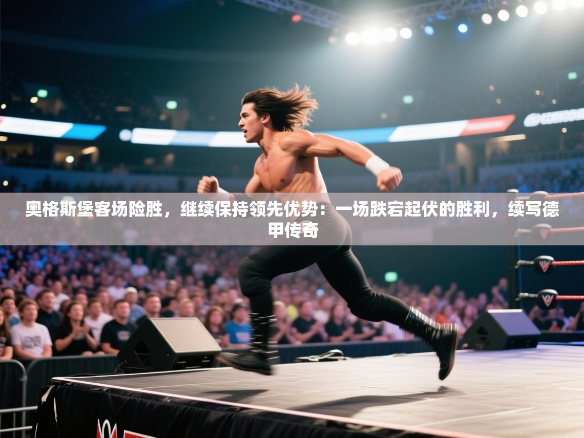 奥格斯堡客场险胜，继续保持领先优势：一场跌宕起伏的胜利，续写德甲传奇